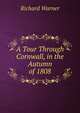 A Tour Through Cornwall, in the Autumn of 1808, Richard Warner 