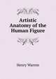 Artistic Anatomy of the Human Figure, Henry Warren 