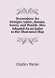 Dorsetshire: Its Vestiges, Celtic, Roman, Saxon, and Danish. Also Adapted As an Index to the Illustrated Map, Charles Warne 
