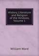 History, Literature and Religion of the Hindoos, Volume 1, William Ward 