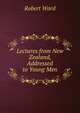 Lectures from New Zealand, Addressed to Young Men, Robert Ward 