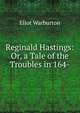 Reginald Hastings: Or, a Tale of the Troubles in 164-, Eliot Warburton 