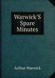 Warwick'S Spare Minutes, Arthur Warwick 