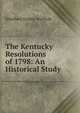 The Kentucky Resolutions of 1798: An Historical Study, Ethelbert Dudley Warfield 