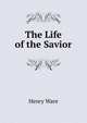 The Life of the Savior, Ware, Henry 