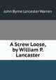 A Screw Loose, by William P. Lancaster, John Byrne Leicester Warren 