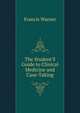 The Student'S Guide to Clinical Medicine and Case-Taking, Francis Warner 