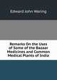 Remarks On the Uses of Some of the Bazaar Medicines and Common Medical Plants of India, Edward John Waring 