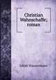 Christian Wahnschaffe; roman, Jakob Wassermann 