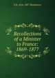 Recollections of a Minister to France: 1869-1877, E B. 1816-1887 Washburne 