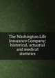 The Washington Life Insurance Company: historical, actuarial and medical statistics, 
