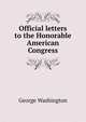 Official letters to the Honorable American Congress, George Washington 