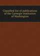 Classified list of publications of the Carnegie institution of Washington, 