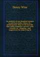 An analysis of one hundred voyages to and from India, China, &c., performed by ships in the hon.ble East India Company's service: with remarks on . shipping : and suggestions for improving th, Henry Wise 