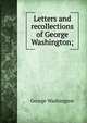 Letters and recollections of George Washington;, George Washington 