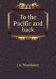 To the Pacific and back, J A. Washburn 