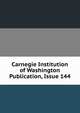 Carnegie Institution of Washington Publication, Issue 144, 