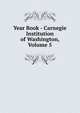Year Book - Carnegie Institution of Washington, Volume 5, 