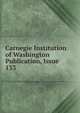 Carnegie Institution of Washington Publication, Issue 133, 