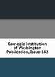 Carnegie Institution of Washington Publication, Issue 182, 