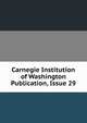 Carnegie Institution of Washington Publication, Issue 29, 