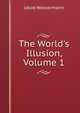 The World's Illusion, Volume 1, Jakob Wassermann 