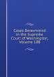 Cases Determined in the Supreme Court of Washington, Volume 108, 