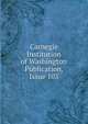 Carnegie Institution of Washington Publication, Issue 103, 
