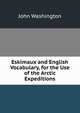 Eskimaux and English Vocabulary, for the Use of the Arctic Expeditions, John Washington 