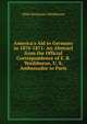 America's Aid to Germany in 1870-1871: An Abstract from the Official Correspondence of E. B. Washburne, U. S. Ambassador to Paris, Elihu Benjamin Washburne 