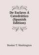 De Esclavo ? Catedr?tico (Spanish Edition), Booker T. Washington 