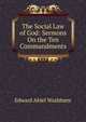 The Social Law of God: Sermons On the Ten Commandments, Edward Abiel Washburn 
