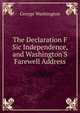 The Declaration F Sic Independence, and Washington'S Farewell Address, George Washington 