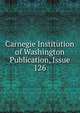 Carnegie Institution of Washington Publication, Issue 126, 