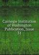 Carnegie Institution of Washington Publication, Issue 31, 