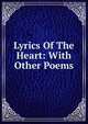 Lyrics Of The Heart: With Other Poems, 
