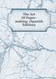 The Art Of Paper-making; (Spanish Edition), 