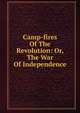 Camp-fires Of The Revolution: Or, The War Of Independence, 