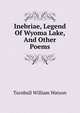 Inebriae, Legend Of Wyoma Lake, And Other Poems, Turnbull William Watson 