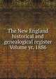 The New England historical and genealogical register Volume yr. 1886, 