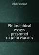 Philosophical essays presented to John Watson, Watson, John 