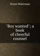 "Boy wanted"; a book of cheerful counsel, Nixon Waterman 