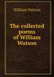 The collected poems of William Watson, William Watson 