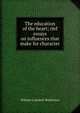 The education of the heart; rief essays on influences that make for character, William Lonsdale Watkinson 