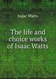 The life and choice works of Isaac Watts, Watts, Isaac 