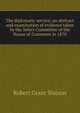 The diplomatic service; an abstract and examination of evidence taken by the Select Committee of the House of Commons in 1870, Robert Grant Watson 