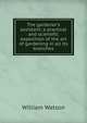 The gardener's assistant; a practical and scientific exposition of the art of gardening in all its branches, William Watson 