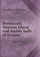 Prehistoric Siskiyou Island and marble halls of Oregon, Chandler Bruer Watson 