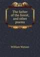 The father of the forest, and other poems, William Watson 