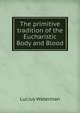 The primitive tradition of the Eucharistic Body and Blood, Lucius Waterman 